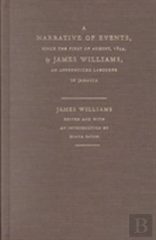A Narrative Of Events, Since The First Of August, 1834, By James Williams, An Apprenticed Labourer In Jamaica