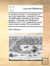 A Narrative Of Facts, In Contradiction Of The Many Falshoods, Contained In James Thistlethwaite'S Address To Mr Henry Burgum, In Bonner And Middleton'