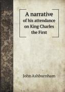 A Narrative Of His Attendance On King Charles The First
