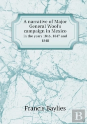 A Narrative Of Major General Wool'S Campaign In Mexico In The Years 1846, 1847 And 1848