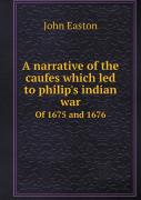 A Narrative Of The Caufes Which Led To Philip'S Indian War Of 1675 And 1676