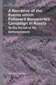 A Narrative Of The Events Which Followed Bonaparte'S Campaign In Russia To The Period Of His Dethronement