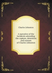 A Narrative Of The Incidents Attending The Capture, Detention And Ransom Of Charles Johnston