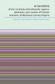 A Narrative Of The Incidents Attending The Capture, Detention, And Ransom Of Charles Johnston, Of Botetourt County Virginia