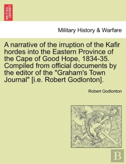 Bertrand.pt - A Narrative Of The Irruption Of The Kafir Hordes Into The Eastern Province Of The Cape Of Good Hope, 1834-35. Compiled From Official Documents By The Editor Of The 