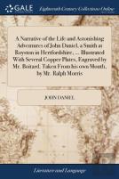 A Narrative Of The Life And Astonishing Adventures Of John Daniel, A Smith At Royston In Hertfordshire, ... Illustrated With Several Copper Plates, Engraved By Mr. Boitard. Taken From His Own Mouth, B