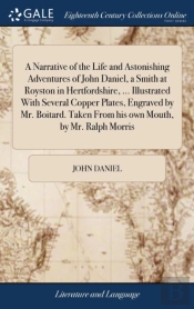 A Narrative Of The Life And Astonishing Adventures Of John Daniel, A Smith At Royston In Hertfordshire, ... Illustrated With Several Copper Plates, Engraved By Mr. Boitard. Taken From His Own Mouth, B