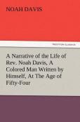 A Narrative Of The Life Of Rev. Noah Davis, A Colored Man Written By Himself, At The Age Of Fifty-Four