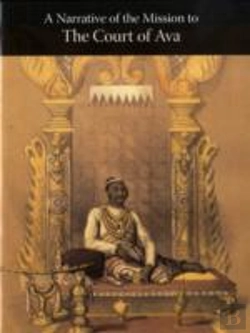 Bertrand.pt - A Narrative Of The Mission Sent By The Governor-General Of India To The Court Of Ava In 1855, With Notices Of The Country, Government, And People