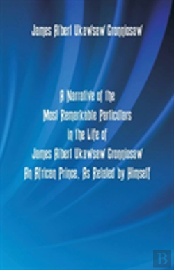 Bertrand.pt - A Narrative Of The Most Remarkable Particulars In The Life Of James Albert Ukawsaw Gronniosaw, An African Prince, As Related By Himself