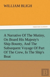 A Narrative Of The Mutiny, On Board His Majesty'S Ship Bounty, And The Subsequent Voyage Of Part Of The Crew, In The Ship'S Boat