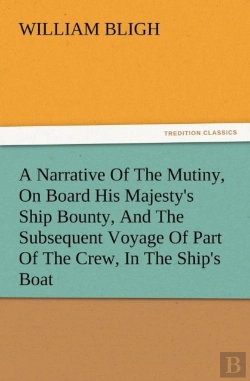 Bertrand.pt - A Narrative Of The Mutiny, On Board His Majesty'S Ship Bounty, And The Subsequent Voyage Of Part Of The Crew, In The Ship'S Boat