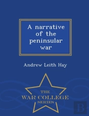 A Narrative Of The Peninsular War - War College Series