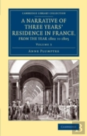 A Narrative Of Three Years' Residence In France, Principally In The Southern Departments, From The Year 1802 To 1805