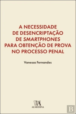 Bertrand.pt - A Necessidade de Desencriptação de <i>Smartphones</i> para Obtenção de Prova no Processo Penal