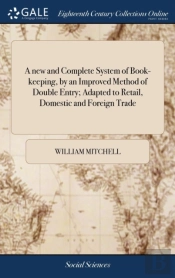A New And Complete System Of Book-Keeping, By An Improved Method Of Double Entry; Adapted To Retail, Domestic And Foreign Trade