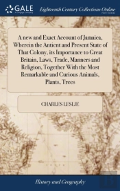 A New And Exact Account Of Jamaica, Wherein The Antient And Present State Of That Colony, Its Importance To Great Britain, Laws, Trade, Manners And Religion, Together With The Most Remarkable And Curi