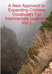 A New Approach To Expanding Chinese Vocabulary For Intermediate Learners.Vol 1