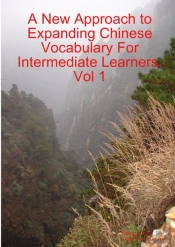 A New Approach To Expanding Chinese Vocabulary For Intermediate Learners.Vol 1