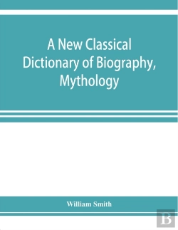 Bertrand.pt - A New Classical Dictionary Of Biography, Mythology, And Geography, Partly Based On The 