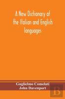 A New Dictionary Of The Italian And English Languages, Based Upon That Of Baretti, And Containing, Among Other Additions And Improvements, Numerous Neologisms Relating To The Arts And Sciences; A Vari