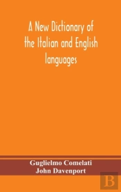 A New Dictionary Of The Italian And English Languages, Based Upon That Of Baretti, And Containing, Among Other Additions And Improvements, Numerous Neologisms Relating To The Arts And Sciences; A Vari