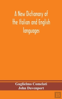 Bertrand.pt - A New Dictionary Of The Italian And English Languages, Based Upon That Of Baretti, And Containing, Among Other Additions And Improvements, Numerous Neologisms Relating To The Arts And Sciences; A Vari