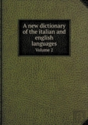 A New Dictionary Of The Italian And English Languages Volume 2