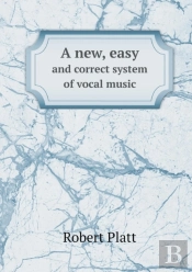 A New, Easy And Correct System Of Vocal Music