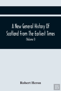Bertrand.pt - A New General History Of Scotland From The Earliest Times, To The Aera Of The Abolition Of The Hereditary Jurisdictions Of Subjects In Scotland In The Year 1748 (Volume I)