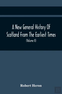 Bertrand.pt - A New General History Of Scotland From The Earliest Times, To The Aera Of The Abolition Of The Hereditary Jurisdictions Of Subjects In Scotland In The Year 1748 (Volume Ii)
