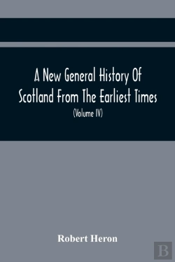 Bertrand.pt - A New General History Of Scotland From The Earliest Times, To The Aera Of The Abolition Of The Hereditary Jurisdictions Of Subjects In Scotland In The Year 1748 (Volume Iv)