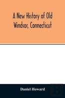 A New History Of Old Windsor, Connecticut