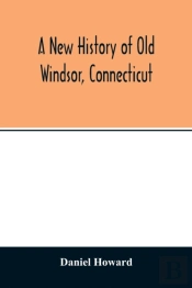 A New History Of Old Windsor, Connecticut