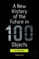 A New History Of The Future In 100 Objects