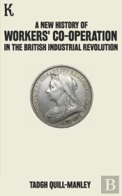 A New History Of Workers' Co-Operation In The British Industrial Revolution