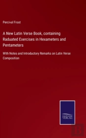 A New Latin Verse Book, Containing Raduated Exercises In Hexameters And Pentameters