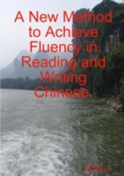 A New Method To Achieve Fluency In Reading And Writing Chinese.