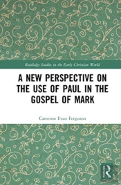 A New Perspective On The Use Of Paul In The Gospel Of Mark