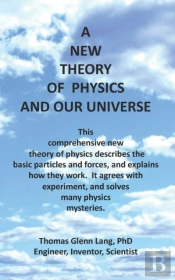 A New Theory Of Physics And Our Universe