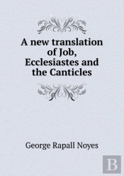 A New Translation Of Job, Ecclesiastes And The Canticles
