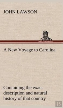 Bertrand.pt - A New Voyage To Carolina, Containing The Exact Description And Natural History Of That Country; Together With The Present State Thereof; And A Journal Of A Thousand Miles, Travel'D Thro' Several Natio