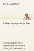 A New Voyage To Carolina, Containing The Exact Description And Natural History Of That Country; Together With The Present State Thereof; And A Journal Of A Thousand Miles, Travel'D Thro' Several Natio