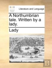 A Northumbrian Tale. Written By A Lady.