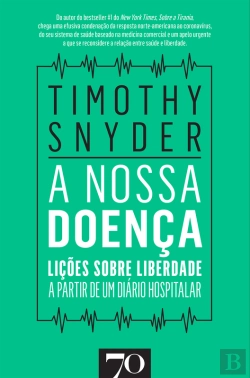 Bertrand.pt - A Nossa Doença - Lições Sobre Liberdade A Partir De Um Diário Hospitalar