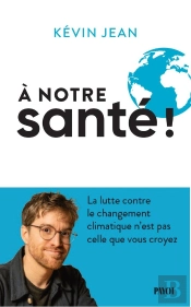 A Notre Santé ! : La Lutte Contre Le Changement Climatique N'Est Pas Celle Que Vous Croyez