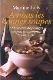 A Nous Les Bonnes Soupes ; 170 Recettes De Potages Soupes Consommes Bisques ; Edition 2002