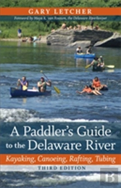 A Paddler'S Guide To The Delaware River : Kayaking, Canoeing, Rafting, Tubing