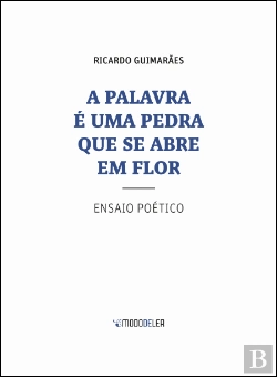 Bertrand.pt - A Palavra é uma Pedra que se Abre em Flor