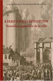 À Paris Sous La Révolution ; Nouvelles Approches De La Ville